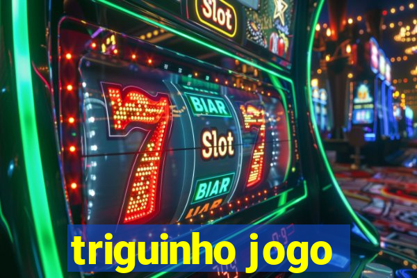 triguinho jogo